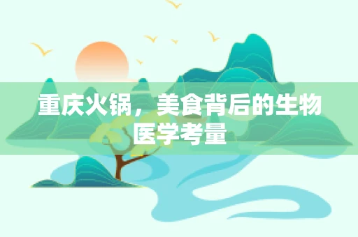 重庆火锅，美食背后的生物医学考量