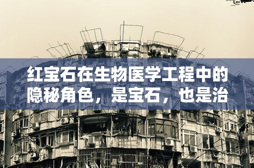 红宝石在生物医学工程中的隐秘角色，是宝石，也是治疗工具？