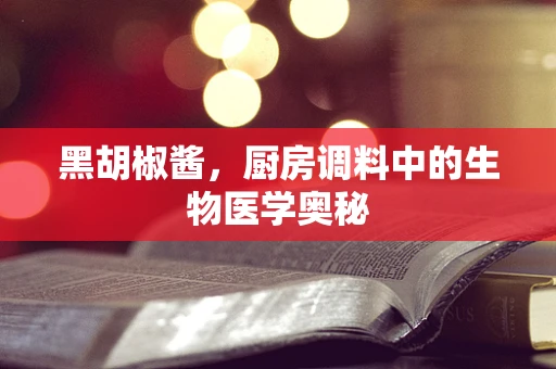 黑胡椒酱，厨房调料中的生物医学奥秘