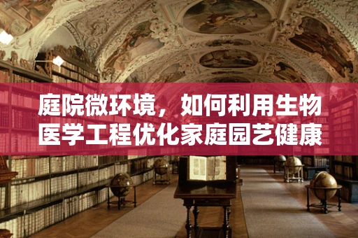庭院微环境，如何利用生物医学工程优化家庭园艺健康？