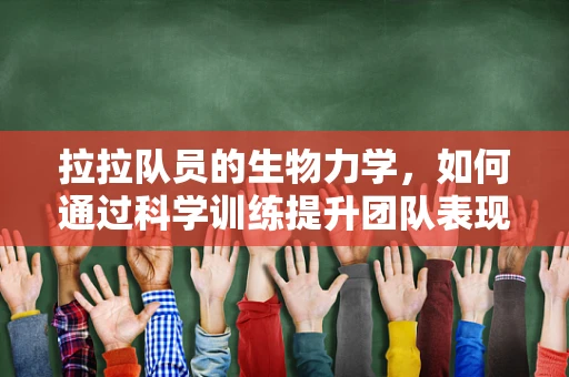 拉拉队员的生物力学，如何通过科学训练提升团队表现？