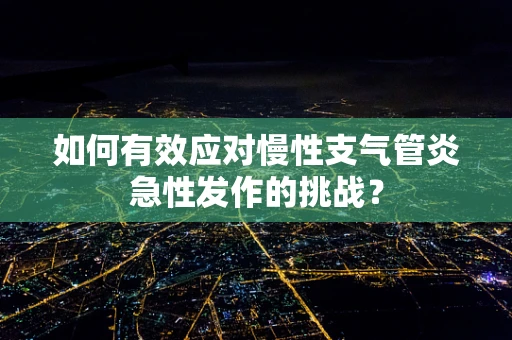 如何有效应对慢性支气管炎急性发作的挑战？