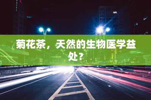 菊花茶，天然的生物医学益处？