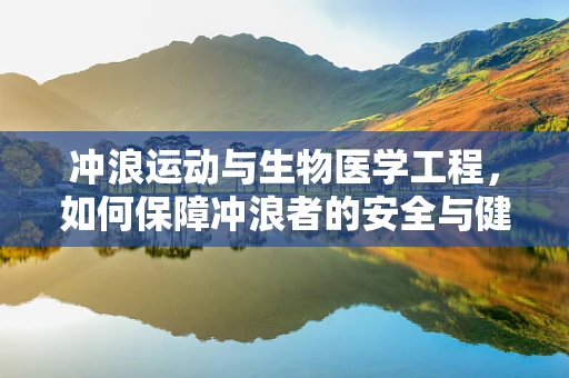 冲浪运动与生物医学工程，如何保障冲浪者的安全与健康？