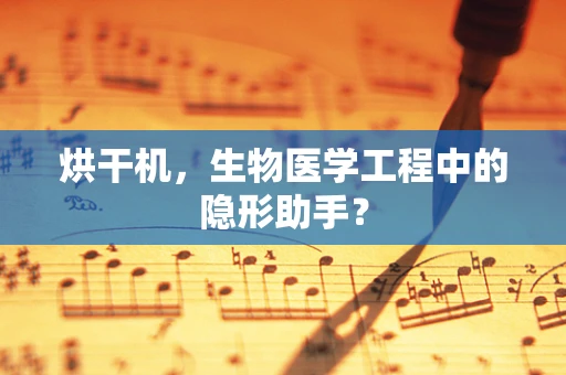 烘干机，生物医学工程中的隐形助手？