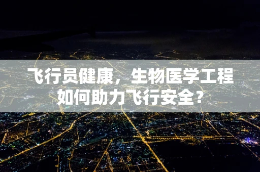 飞行员健康，生物医学工程如何助力飞行安全？