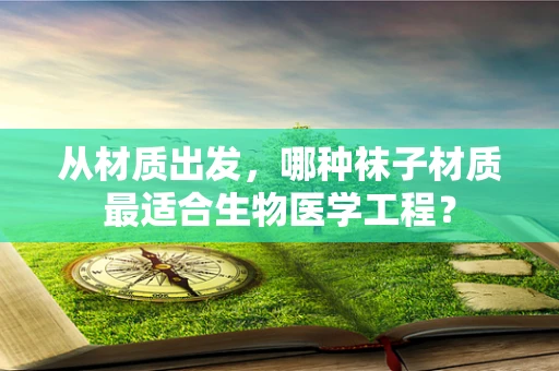 从材质出发，哪种袜子材质最适合生物医学工程？