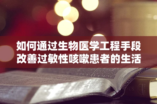 如何通过生物医学工程手段改善过敏性咳嗽患者的生活质量？