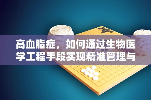 高血脂症，如何通过生物医学工程手段实现精准管理与干预？