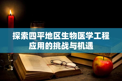 探索四平地区生物医学工程应用的挑战与机遇
