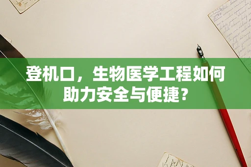 登机口，生物医学工程如何助力安全与便捷？