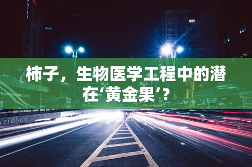 柿子，生物医学工程中的潜在‘黄金果’？