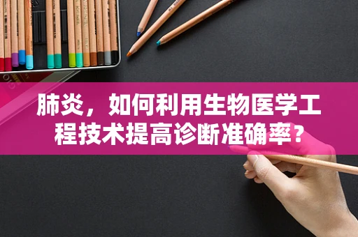 肺炎，如何利用生物医学工程技术提高诊断准确率？