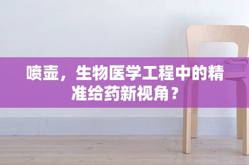 喷壶，生物医学工程中的精准给药新视角？