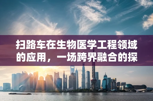 扫路车在生物医学工程领域的应用，一场跨界融合的探索？