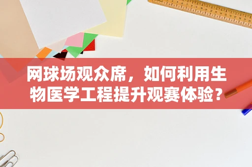 网球场观众席，如何利用生物医学工程提升观赛体验？
