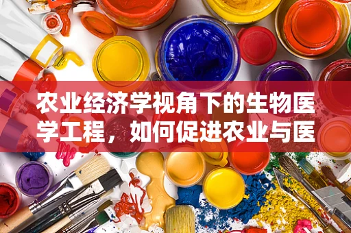 农业经济学视角下的生物医学工程，如何促进农业与医疗的跨界融合？