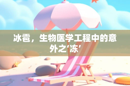 冰雹，生物医学工程中的意外之‘冻’