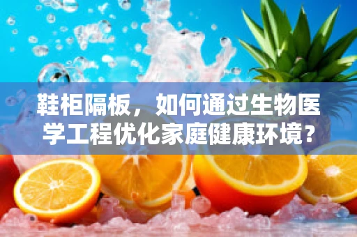 鞋柜隔板，如何通过生物医学工程优化家庭健康环境？