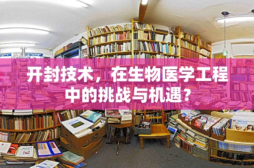 开封技术，在生物医学工程中的挑战与机遇？