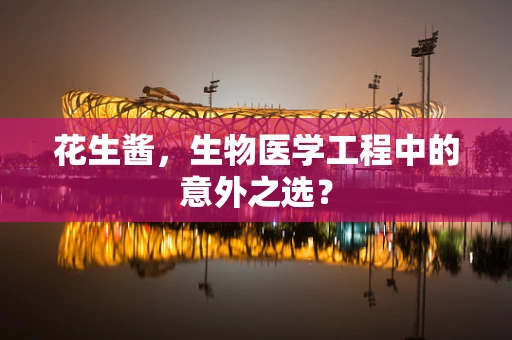 花生酱，生物医学工程中的意外之选？