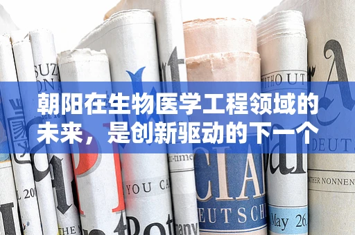朝阳在生物医学工程领域的未来，是创新驱动的下一个黄金时代吗？