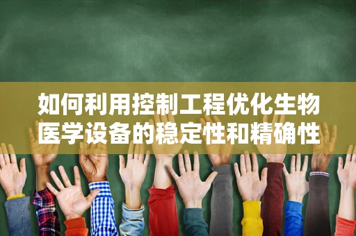 如何利用控制工程优化生物医学设备的稳定性和精确性？
