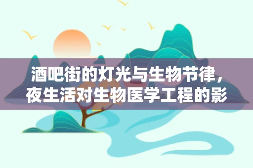 酒吧街的灯光与生物节律，夜生活对生物医学工程的影响