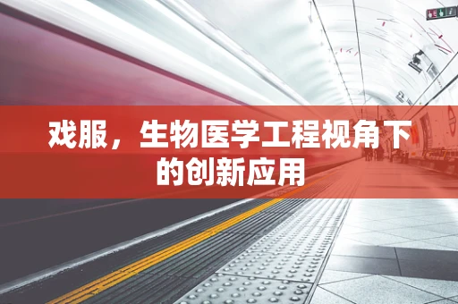 戏服，生物医学工程视角下的创新应用