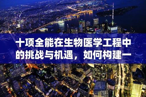 十项全能在生物医学工程中的挑战与机遇，如何构建一个全面的健康监测系统？