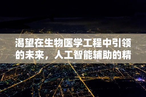 渴望在生物医学工程中引领的未来，人工智能辅助的精准医疗