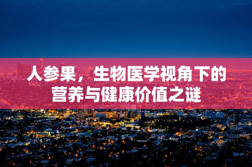 人参果，生物医学视角下的营养与健康价值之谜