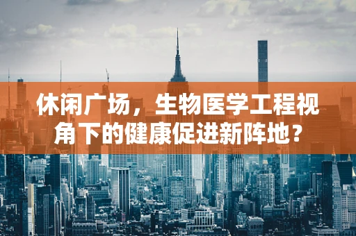 休闲广场，生物医学工程视角下的健康促进新阵地？