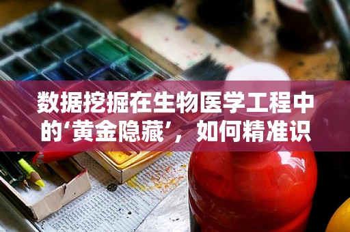 数据挖掘在生物医学工程中的‘黄金隐藏’，如何精准识别疾病标志物？