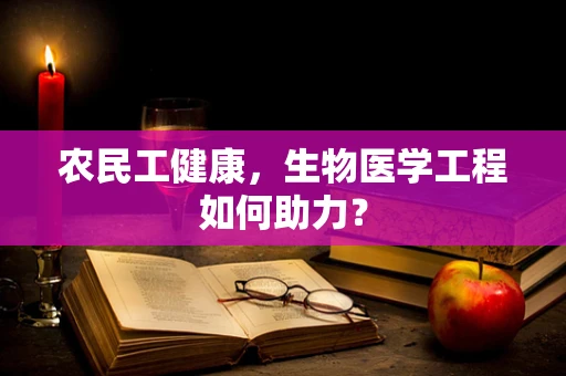 农民工健康，生物医学工程如何助力？