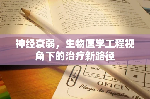 神经衰弱，生物医学工程视角下的治疗新路径