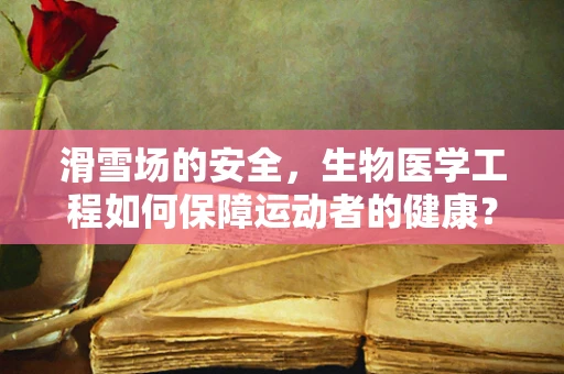 滑雪场的安全，生物医学工程如何保障运动者的健康？