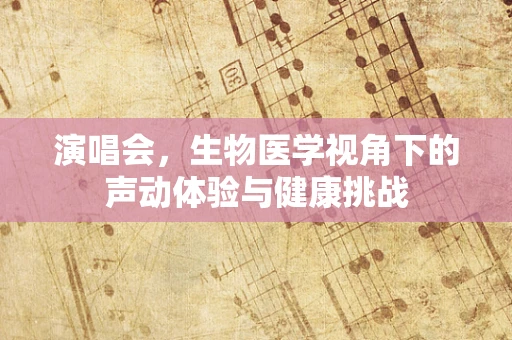 演唱会，生物医学视角下的声动体验与健康挑战