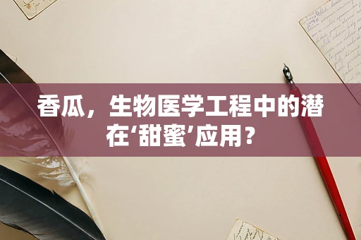 香瓜，生物医学工程中的潜在‘甜蜜’应用？