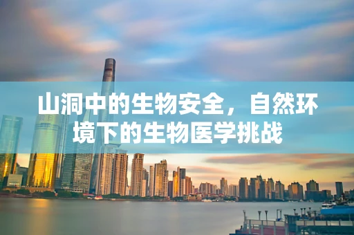 山洞中的生物安全，自然环境下的生物医学挑战