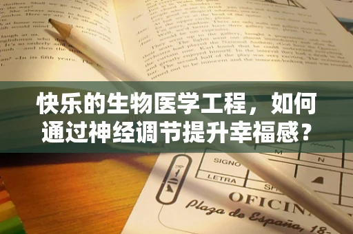快乐的生物医学工程，如何通过神经调节提升幸福感？