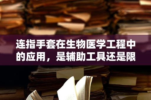 连指手套在生物医学工程中的应用，是辅助工具还是限制装置？