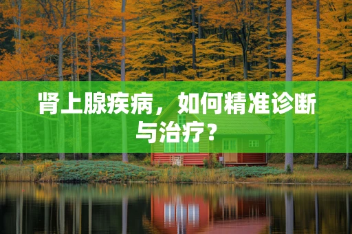 肾上腺疾病，如何精准诊断与治疗？