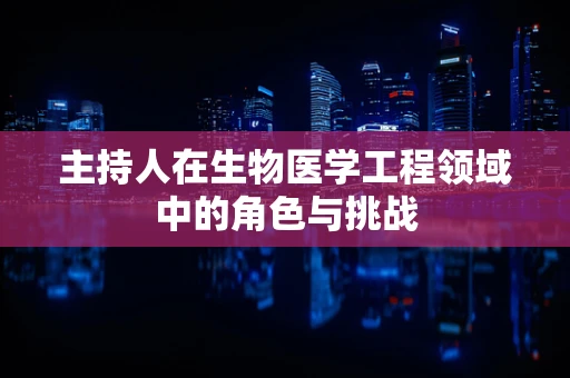 主持人在生物医学工程领域中的角色与挑战