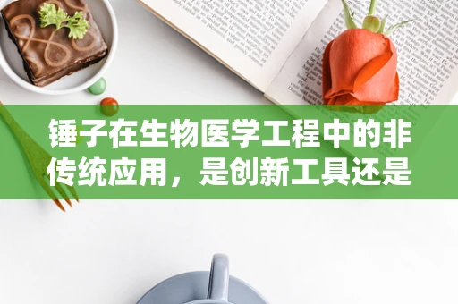 锤子在生物医学工程中的非传统应用，是创新工具还是误用风险？