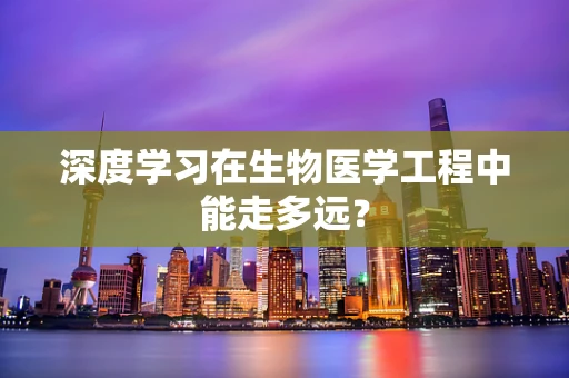 深度学习在生物医学工程中能走多远？