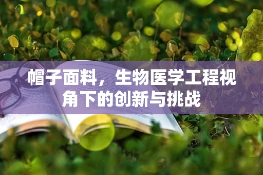 帽子面料，生物医学工程视角下的创新与挑战