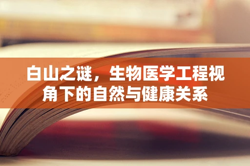 白山之谜，生物医学工程视角下的自然与健康关系