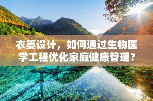衣篓设计，如何通过生物医学工程优化家庭健康管理？