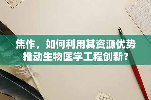 焦作，如何利用其资源优势推动生物医学工程创新？